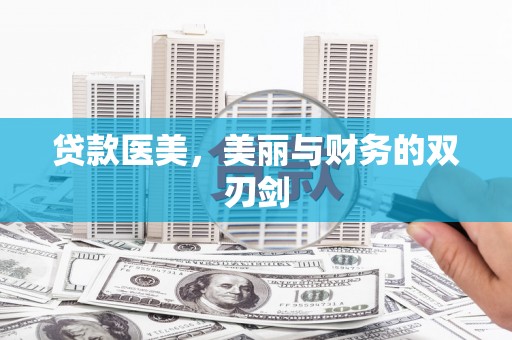 呼伦贝尔贷款医美，美丽与财务的双刃剑