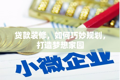 呼伦贝尔贷款装修，如何巧妙规划，打造梦想家园