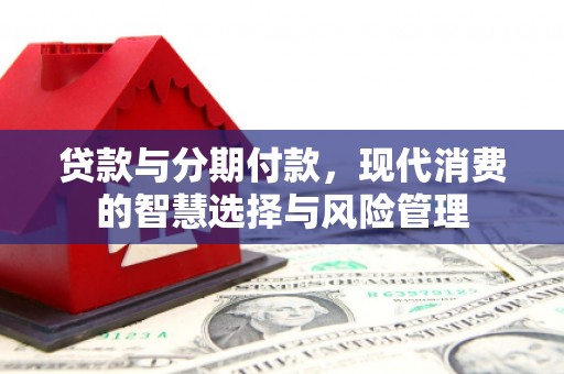 呼伦贝尔贷款与分期付款，现代消费的智慧选择与风险管理