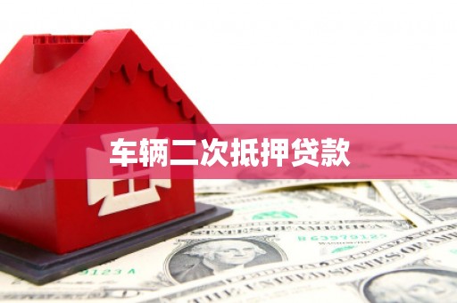 呼伦贝尔车辆二次抵押贷款