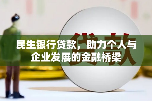 呼伦贝尔民生银行贷款，助力个人与企业发展的金融桥梁