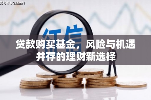 呼伦贝尔贷款购买基金，风险与机遇并存的理财新选择