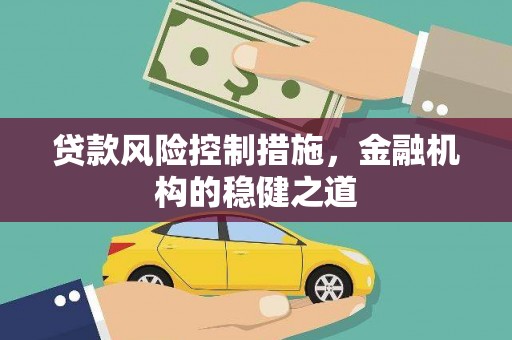 呼伦贝尔贷款风险控制措施，金融机构的稳健之道