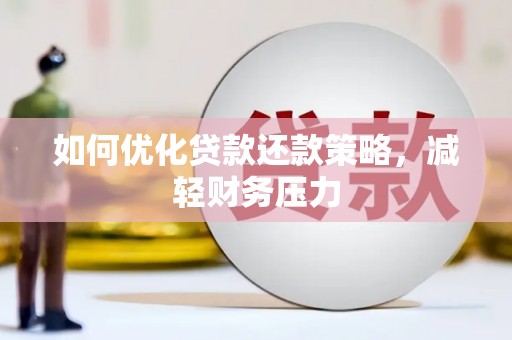 呼伦贝尔如何优化贷款还款策略，减轻财务压力