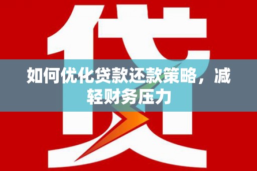 呼伦贝尔如何优化贷款还款策略，减轻财务压力