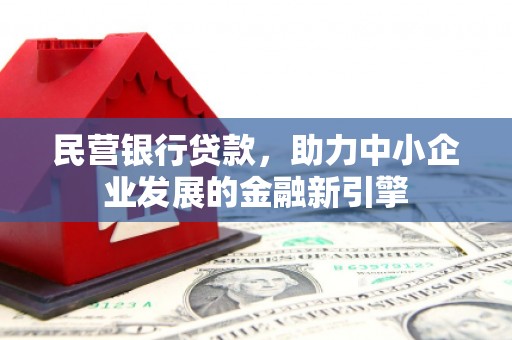 呼伦贝尔民营银行贷款，助力中小企业发展的金融新引擎