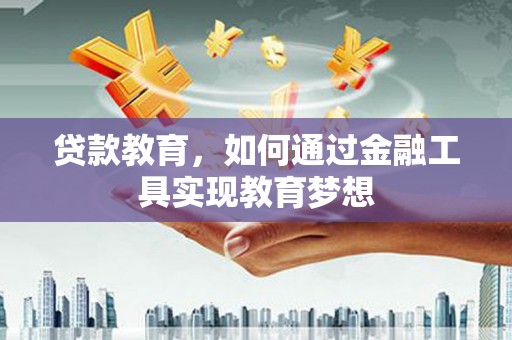 呼伦贝尔贷款教育，如何通过金融工具实现教育梦想