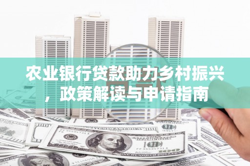 呼伦贝尔农业银行贷款助力乡村振兴，政策解读与申请指南