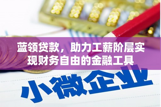 呼伦贝尔蓝领贷款，助力工薪阶层实现财务自由的金融工具