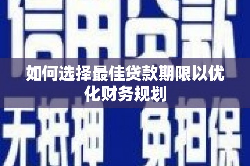 呼伦贝尔如何选择最佳贷款期限以优化财务规划