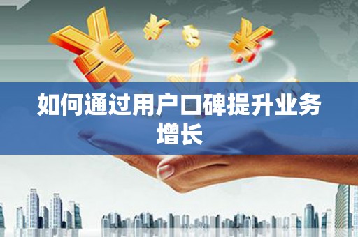 呼伦贝尔如何通过用户口碑提升业务增长