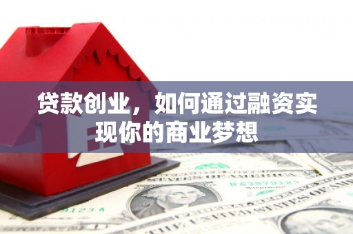 呼伦贝尔贷款创业，如何通过融资实现你的商业梦想