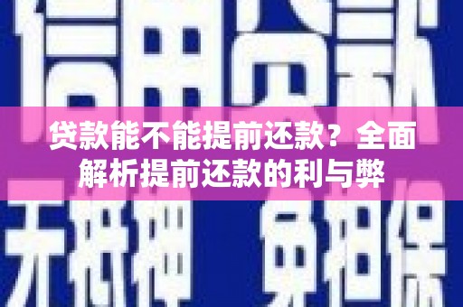 呼伦贝尔贷款能不能提前还款？全面解析提前还款的利与弊