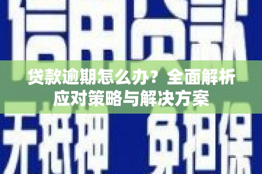 呼伦贝尔贷款逾期怎么办？全面解析应对策略与解决方案