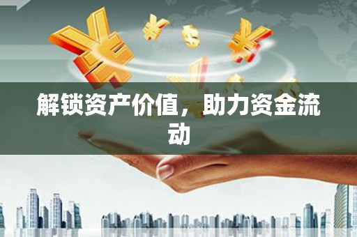 呼伦贝尔解锁资产价值，助力资金流动