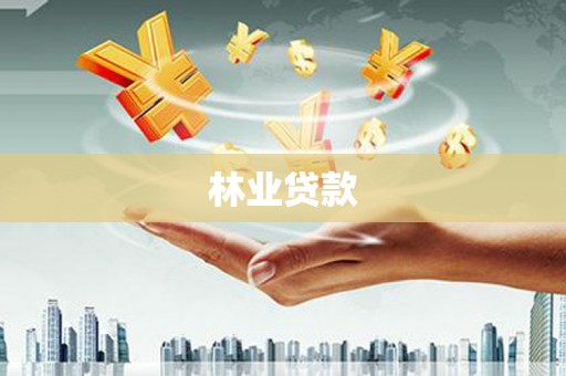 呼伦贝尔林业贷款
