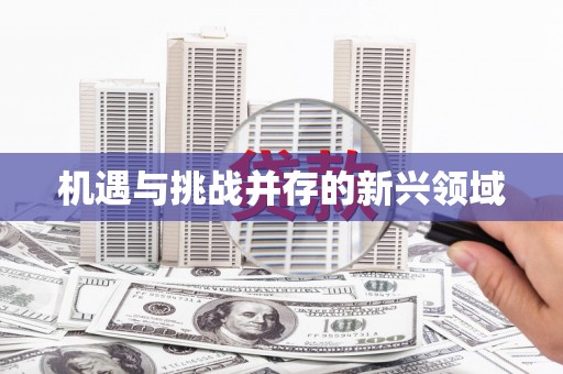 呼伦贝尔机遇与挑战并存的新兴领域