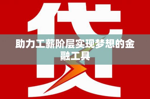 呼伦贝尔助力工薪阶层实现梦想的金融工具