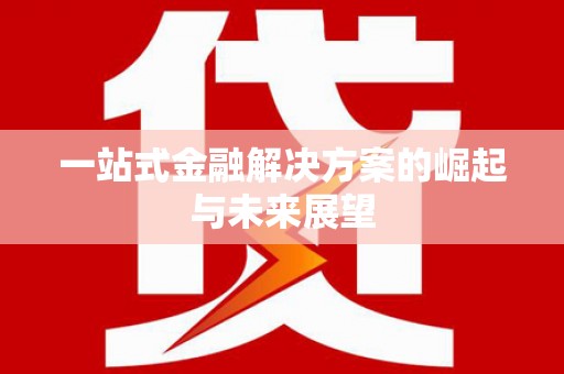 呼伦贝尔一站式金融解决方案的崛起与未来展望