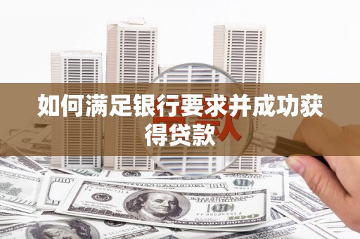 呼伦贝尔如何满足银行要求并成功获得贷款