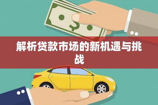 呼伦贝尔解析贷款市场的新机遇与挑战