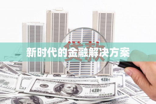 呼伦贝尔新时代的金融解决方案